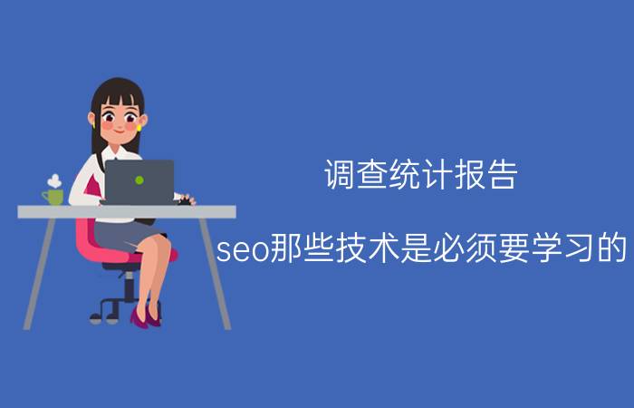 调查统计报告 seo那些技术是必须要学习的？